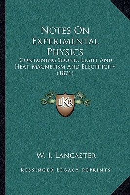 Notes On Experimental Physics: Containing Sound, Light And Heat, Magnetism And Electricity (1871)