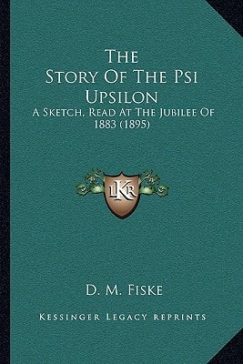 The Story Of The Psi Upsilon: A Sketch, Read At The Jubilee Of 1883 (1895)