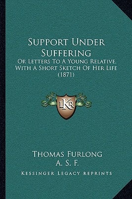 Support Under Suffering: Or Letters To A Young Relative, With A Short Sketch Of Her Life (1871)