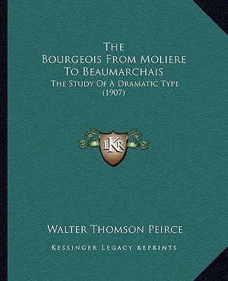 The Bourgeois From Moliere To Beaumarchais: The Study Of A Dramatic Type (1907)