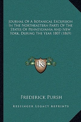 Journal Of A Botanical Excursion In The Northeastern Parts Of The States Of Pennsylvania And New York, During The Year 1807 (1869)
