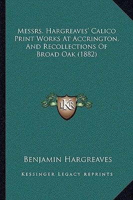 Messrs. Hargreaves' Calico Print Works At Accrington, And Recollections Of Broad Oak (1882)