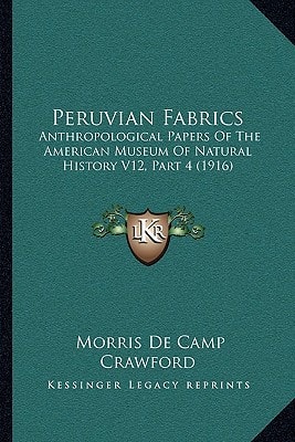 Peruvian Fabrics: Anthropological Papers Of The American Museum Of Natural History V12, Part 4 (1916)
