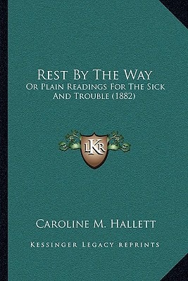 Rest By The Way: Or Plain Readings For The Sick And Trouble (1882)
