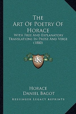 The Art Of Poetry Of Horace: With Free And Explanatory Translations In Prose And Verse (1880)