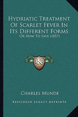 Hydriatic Treatment Of Scarlet Fever In Its Different Forms: Or How To Save (1857)