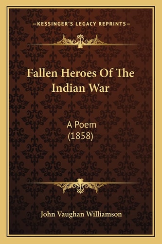 Fallen Heroes Of The Indian War: A Poem (1858)