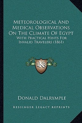 Meteorological And Medical Observations On The Climate Of Egypt: With Practical Hints For Invalid Travelers (1861)