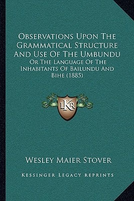 Observations Upon The Grammatical Structure And Use Of The Umbundu: Or The Language Of The Inhabitants Of Bailundu And Bihe (1885)