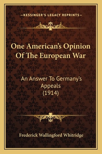 One American's Opinion Of The European War: An Answer To Germany's Appeals (1914)