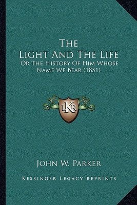 The Light And The Life: Or The History Of Him Whose Name We Bear (1851)