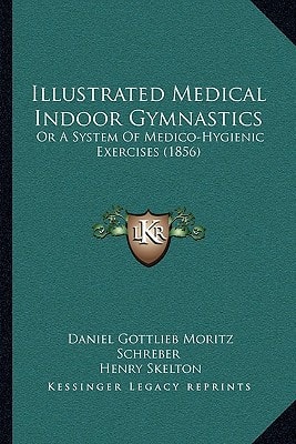 Illustrated Medical Indoor Gymnastics: Or A System Of Medico-Hygienic Exercises (1856)