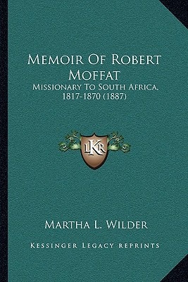 Memoir Of Robert Moffat: Missionary To South Africa, 1817-1870 (1887)