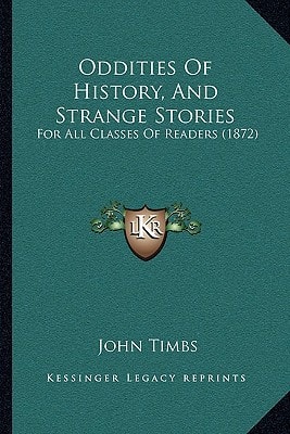 Oddities Of History, And Strange Stories: For All Classes Of Readers (1872)