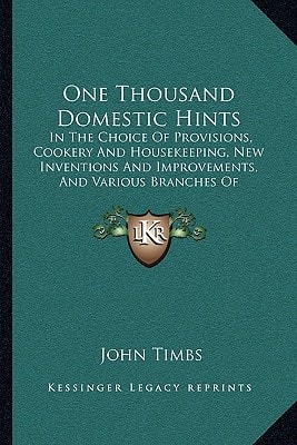One Thousand Domestic Hints: In The Choice Of Provisions, Cookery And Housekeeping, New Inventions And Improvements, And Various Branches Of Household Management (1871)