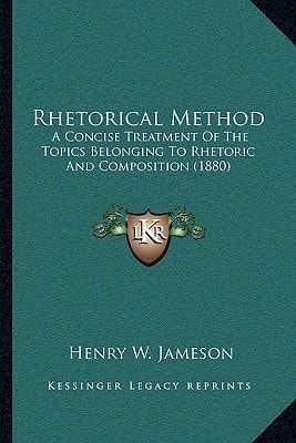 Rhetorical Method: A Concise Treatment Of The Topics Belonging To Rhetoric And Composition (1880)