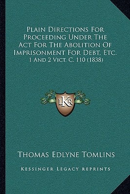 Plain Directions For Proceeding Under The Act For The Abolition Of Imprisonment For Debt, Etc.: 1 And 2 Vict. C. 110 (1838)