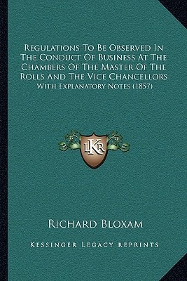 Regulations To Be Observed In The Conduct Of Business At The Chambers Of The Master Of The Rolls And The Vice Chancellors: With Explanatory Notes (1857)