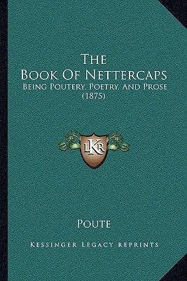 The Book Of Nettercaps: Being Poutery, Poetry, And Prose (1875)