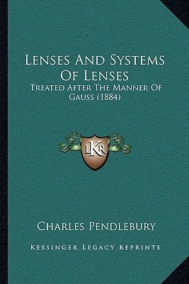 Lenses And Systems Of Lenses: Treated After The Manner Of Gauss (1884)