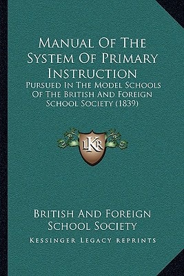 Manual of the System of Primary Instruction: Pursued in the Model Schools of the British and Foreign School Society (1839)