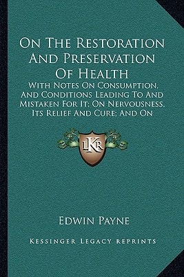 On The Restoration And Preservation Of Health: With Notes On Consumption, And Conditions Leading To And Mistaken For It; On Nervousness, Its Relief And Cure; And On Nursing (1875)
