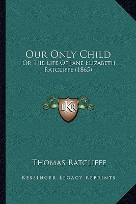 Our Only Child: Or The Life Of Jane Elizabeth Ratcliffe (1865)