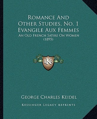 Romance And Other Studies, No. 1 Evangile Aux Femmes: An Old French Satire On Women (1895)