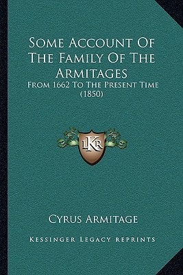 Some Account Of The Family Of The Armitages: From 1662 To The Present Time (1850)