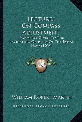 Lectures On Compass Adjustment: Formerly Given To The Navigating Officers Of The Royal Navy (1906)