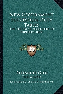 New Government Succession Duty Tables: For The Use Of Successors To Property (1853)