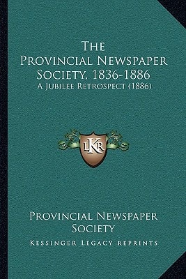 The Provincial Newspaper Society, 1836-1886: A Jubilee Retrospect (1886)