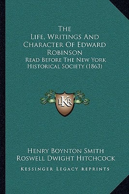 The Life, Writings And Character Of Edward Robinson: Read Before The New York Historical Society (1863)