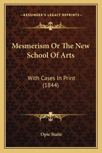 Mesmerism Or The New School Of Arts: With Cases In Print (1844)