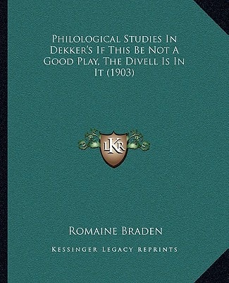 Philological Studies In Dekker's If This Be Not A Good Play, The Divell Is In It (1903)
