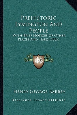 Prehistoric Lymington And People: With Brief Notices Of Other Places And Times (1885)