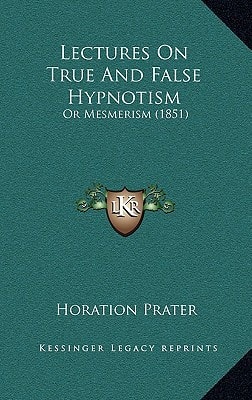 Lectures On True And False Hypnotism: Or Mesmerism (1851)