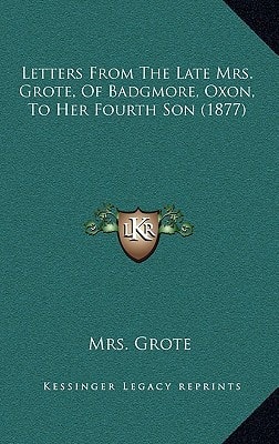 Letters From The Late Mrs. Grote, Of Badgmore, Oxon, To Her Fourth Son (1877)