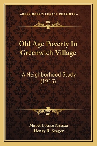 Old Age Poverty In Greenwich Village: A Neighborhood Study (1915)