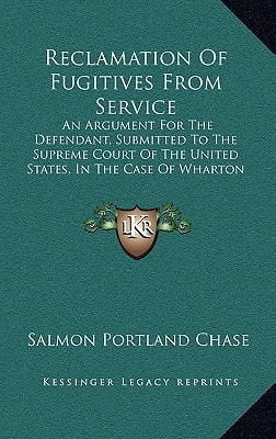 Reclamation Of Fugitives From Service: An Argument For The Defendant, Submitted To The Supreme Court Of The United States, In The Case Of Wharton Jones Vs. John Vanzandt (1847)