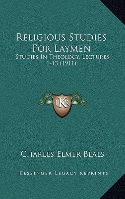 Religious Studies For Laymen: Studies In Theology, Lectures 1-13 (1911)