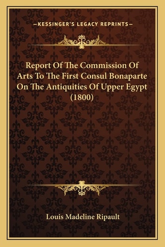 Report Of The Commission Of Arts To The First Consul Bonaparte On The Antiquities Of Upper Egypt (1800)
