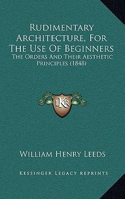 Rudimentary Architecture, For The Use Of Beginners: The Orders And Their Aesthetic Principles (1848)