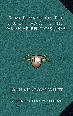 Some Remarks On The Statute Law Affecting Parish Apprentices (1829)