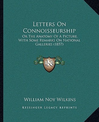 Letters On Connoisseurship: Or The Anatomy Of A Picture, With Some Remarks On National Galleries (1857)