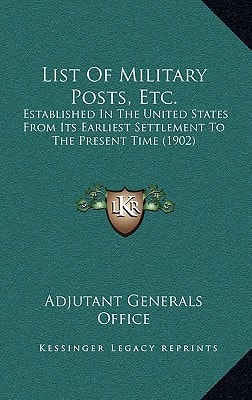 List Of Military Posts, Etc.: Established In The United States From Its Earliest Settlement To The Present Time (1902)