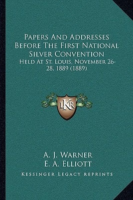 Papers And Addresses Before The First National Silver Convention: Held At St. Louis, November 26-28, 1889 (1889)
