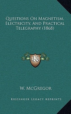 Questions On Magnetism, Electricity, And Practical Telegraphy (1868)