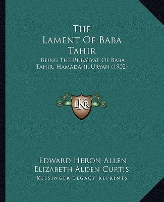 The Lament Of Baba Tahir: Being The Ruba'iyat Of Baba Tahir, Hamadani, Uryan (1902)