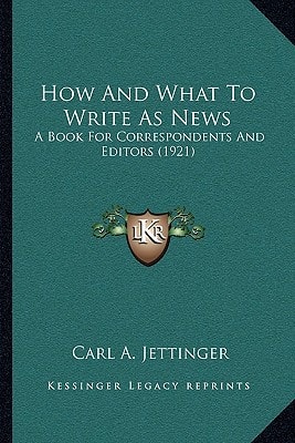 How And What To Write As News: A Book For Correspondents And Editors (1921)